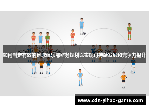 如何制定有效的足球俱乐部财务规划以实现可持续发展和竞争力提升