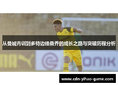 从曼城青训到多特边锋桑乔的成长之路与突破历程分析