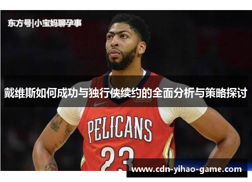 戴维斯如何成功与独行侠续约的全面分析与策略探讨