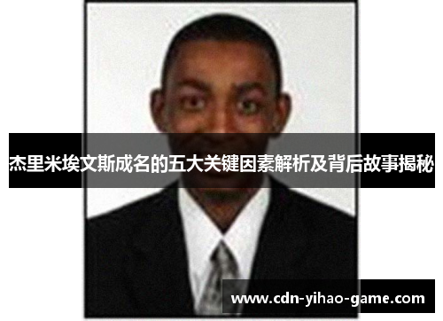 杰里米埃文斯成名的五大关键因素解析及背后故事揭秘