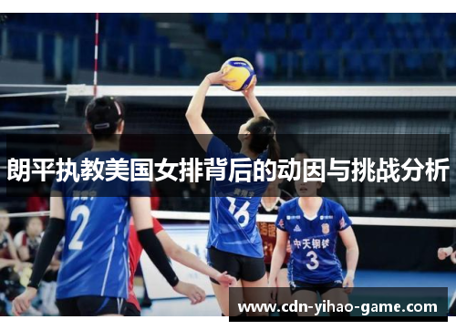 朗平执教美国女排背后的动因与挑战分析
