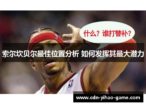 索尔坎贝尔最佳位置分析 如何发挥其最大潜力