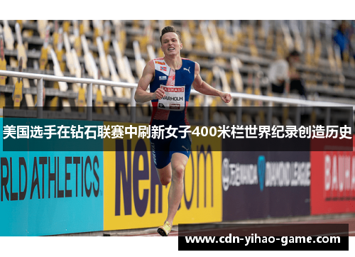 美国选手在钻石联赛中刷新女子400米栏世界纪录创造历史