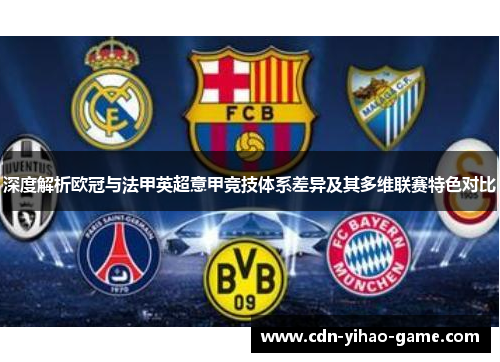 深度解析欧冠与法甲英超意甲竞技体系差异及其多维联赛特色对比