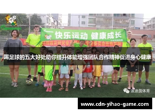 踢足球的五大好处助你提升体能增强团队合作精神促进身心健康