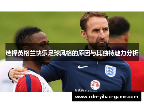 选择英格兰快乐足球风格的原因与其独特魅力分析